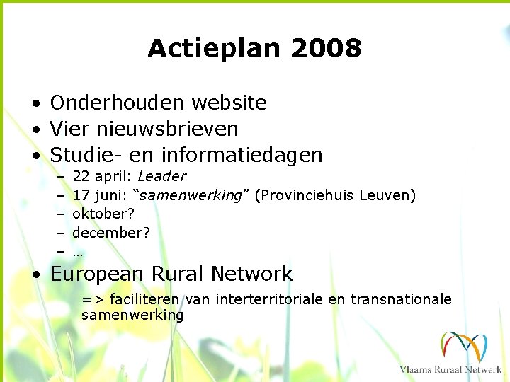 Actieplan 2008 • Onderhouden website • Vier nieuwsbrieven • Studie- en informatiedagen – –