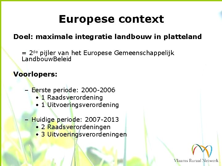 Europese context Doel: maximale integratie landbouw in platteland = 2 de pijler van het