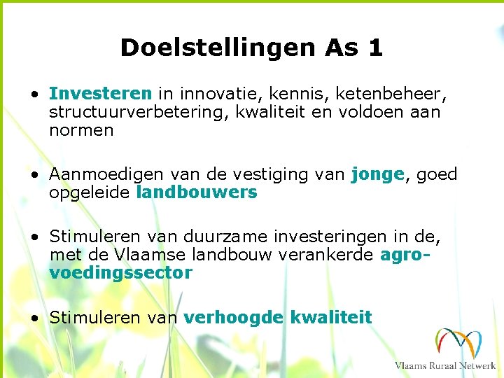 Doelstellingen As 1 • Investeren in innovatie, kennis, ketenbeheer, structuurverbetering, kwaliteit en voldoen aan