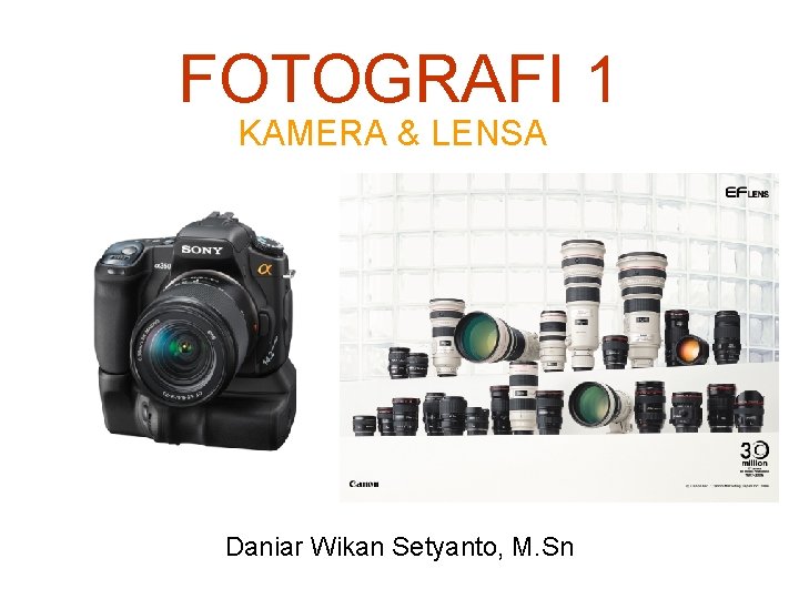 FOTOGRAFI 1 KAMERA & LENSA Daniar Wikan Setyanto, M. Sn 