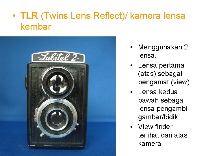  • TLR (Twins Lens Reflect)/ kamera lensa kembar • Menggunakan 2 lensa. •