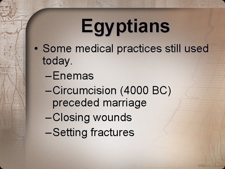 Egyptians • Some medical practices still used today. – Enemas – Circumcision (4000 BC) Egyptians • Some medical practices still used today. – Enemas – Circumcision (4000 BC)
