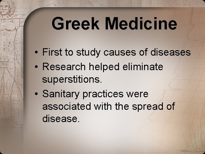 Greek Medicine • First to study causes of diseases • Research helped eliminate superstitions. Greek Medicine • First to study causes of diseases • Research helped eliminate superstitions.