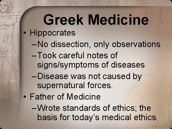Greek Medicine • Hippocrates – No dissection, only observations – Took careful notes of Greek Medicine • Hippocrates – No dissection, only observations – Took careful notes of