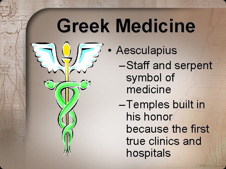 Greek Medicine • Aesculapius – Staff and serpent symbol of medicine – Temples built Greek Medicine • Aesculapius – Staff and serpent symbol of medicine – Temples built
