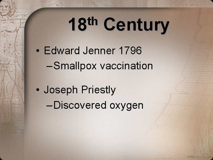 th 18 Century • Edward Jenner 1796 – Smallpox vaccination • Joseph Priestly – th 18 Century • Edward Jenner 1796 – Smallpox vaccination • Joseph Priestly –