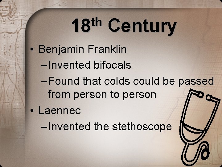 th 18 Century • Benjamin Franklin – Invented bifocals – Found that colds could th 18 Century • Benjamin Franklin – Invented bifocals – Found that colds could