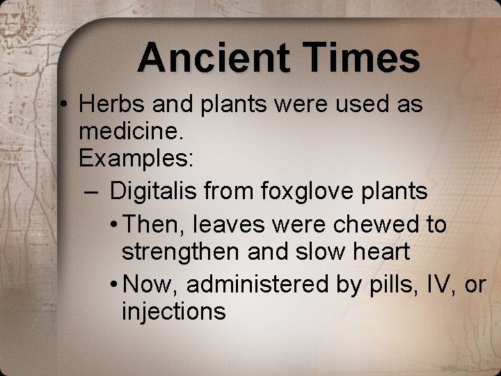 Ancient Times • Herbs and plants were used as medicine. Examples: – Digitalis from Ancient Times • Herbs and plants were used as medicine. Examples: – Digitalis from