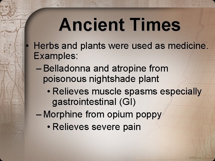 Ancient Times • Herbs and plants were used as medicine. Examples: – Belladonna and Ancient Times • Herbs and plants were used as medicine. Examples: – Belladonna and