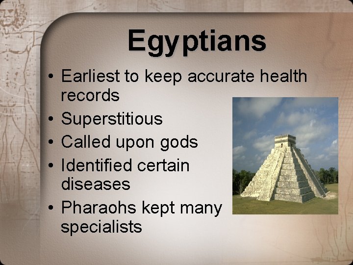 Egyptians • Earliest to keep accurate health records • Superstitious • Called upon gods Egyptians • Earliest to keep accurate health records • Superstitious • Called upon gods