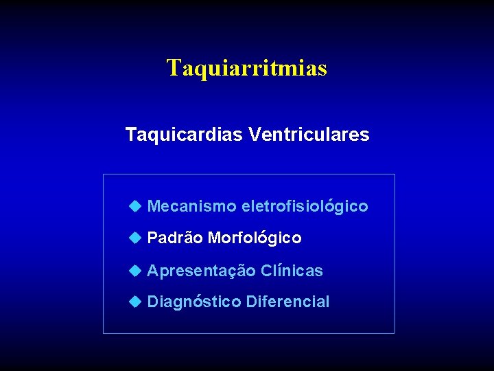 Taquiarritmias Taquicardias Ventriculares u Mecanismo eletrofisiológico u Padrão Morfológico u Apresentação Clínicas u Diagnóstico