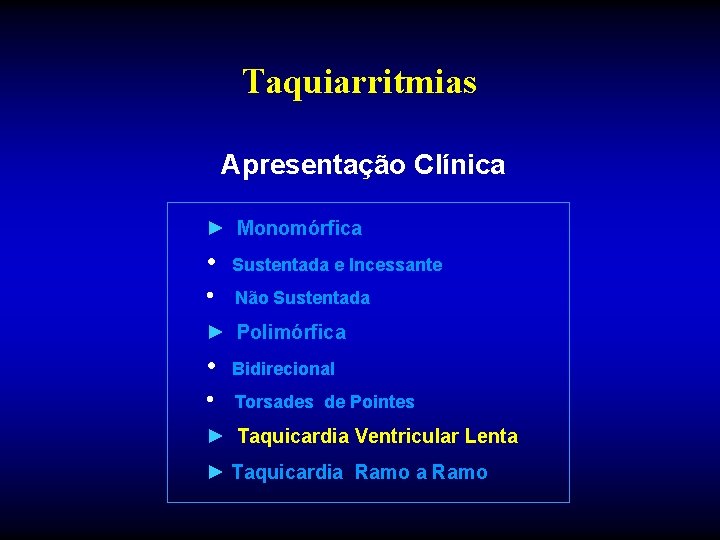 Taquiarritmias Apresentação Clínica ► Monomórfica • Sustentada e Incessante • Não Sustentada ► Polimórfica Taquiarritmias Apresentação Clínica ► Monomórfica • Sustentada e Incessante • Não Sustentada ► Polimórfica