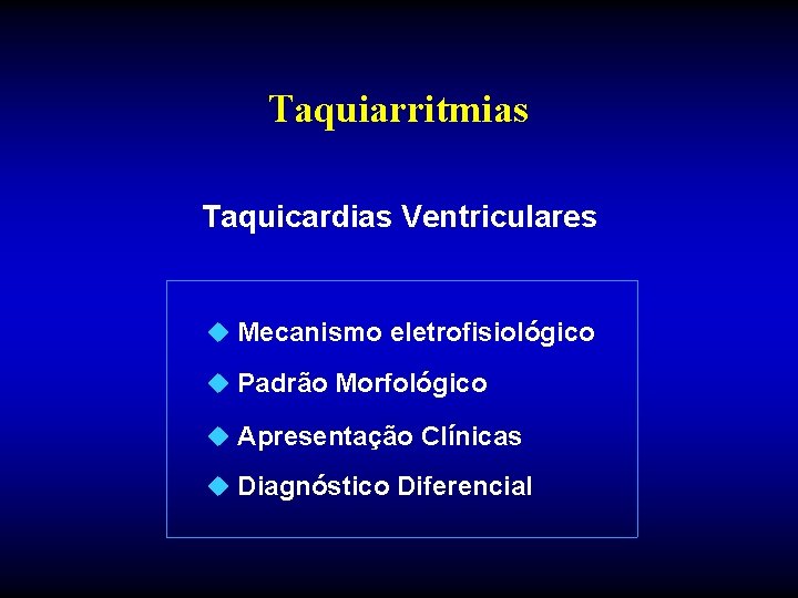 Taquiarritmias Taquicardias Ventriculares u Mecanismo eletrofisiológico u Padrão Morfológico u Apresentação Clínicas u Diagnóstico