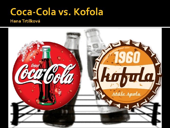 Coca-Cola vs. Kofola Hana Trtílková 