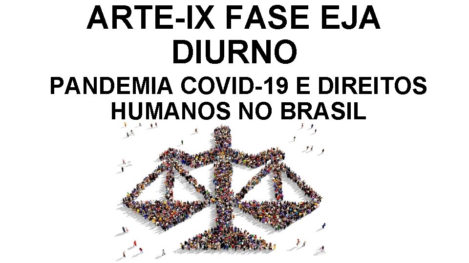 ARTE-IX FASE EJA DIURNO PANDEMIA COVID-19 E DIREITOS HUMANOS NO BRASIL 