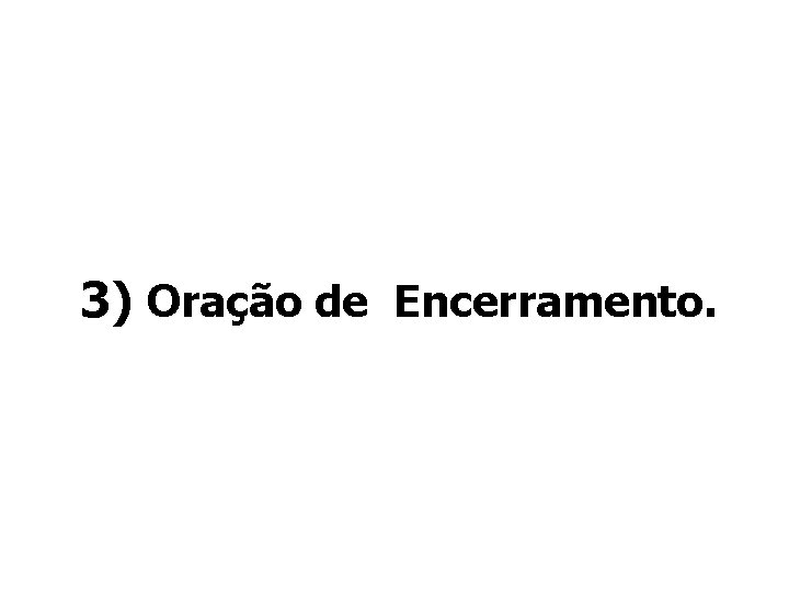 3) Oração de Encerramento. 