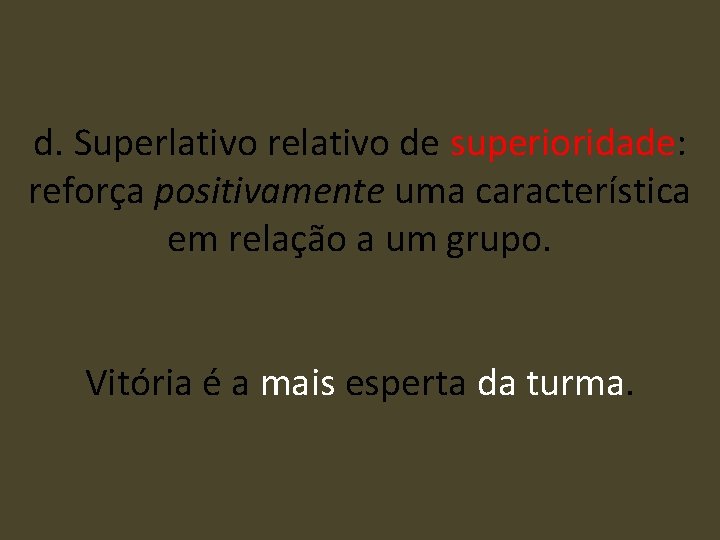 d. Superlativo relativo de superioridade: reforça positivamente uma característica em relação a um grupo.