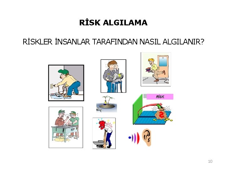 RİSK ALGILAMA RİSKLER İNSANLAR TARAFINDAN NASIL ALGILANIR? 10 RİSK ALGILAMA RİSKLER İNSANLAR TARAFINDAN NASIL ALGILANIR? 10