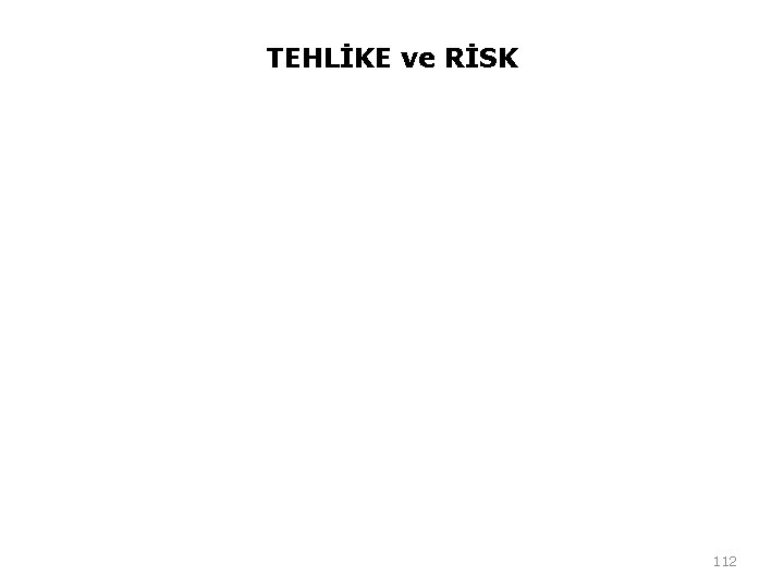 TEHLİKE ve RİSK 112 TEHLİKE ve RİSK 112