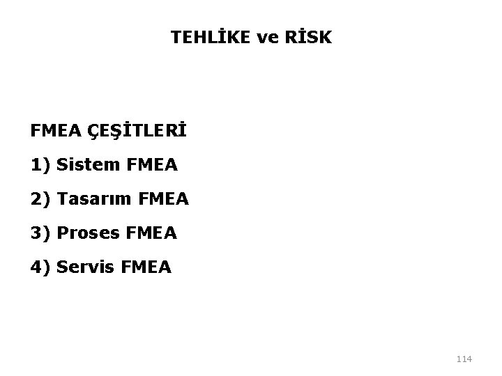 TEHLİKE ve RİSK FMEA ÇEŞİTLERİ 1) Sistem FMEA 2) Tasarım FMEA 3) Proses FMEA TEHLİKE ve RİSK FMEA ÇEŞİTLERİ 1) Sistem FMEA 2) Tasarım FMEA 3) Proses FMEA