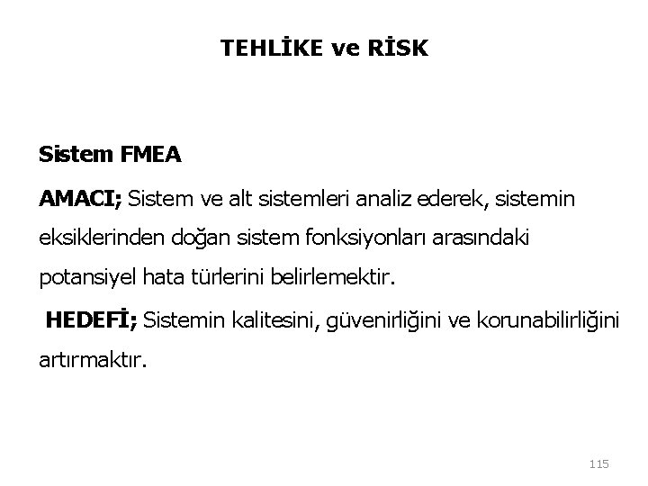 TEHLİKE ve RİSK Sistem FMEA AMACI; Sistem ve alt sistemleri analiz ederek, sistemin eksiklerinden TEHLİKE ve RİSK Sistem FMEA AMACI; Sistem ve alt sistemleri analiz ederek, sistemin eksiklerinden