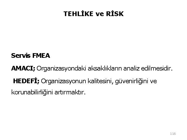 TEHLİKE ve RİSK Servis FMEA AMACI; Organizasyondaki aksaklıkların analiz edilmesidir. HEDEFİ; Organizasyonun kalitesini, güvenirliğini TEHLİKE ve RİSK Servis FMEA AMACI; Organizasyondaki aksaklıkların analiz edilmesidir. HEDEFİ; Organizasyonun kalitesini, güvenirliğini
