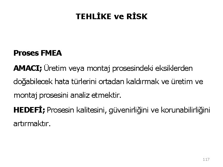 TEHLİKE ve RİSK Proses FMEA AMACI; Üretim veya montaj prosesindeki eksiklerden doğabilecek hata türlerini TEHLİKE ve RİSK Proses FMEA AMACI; Üretim veya montaj prosesindeki eksiklerden doğabilecek hata türlerini