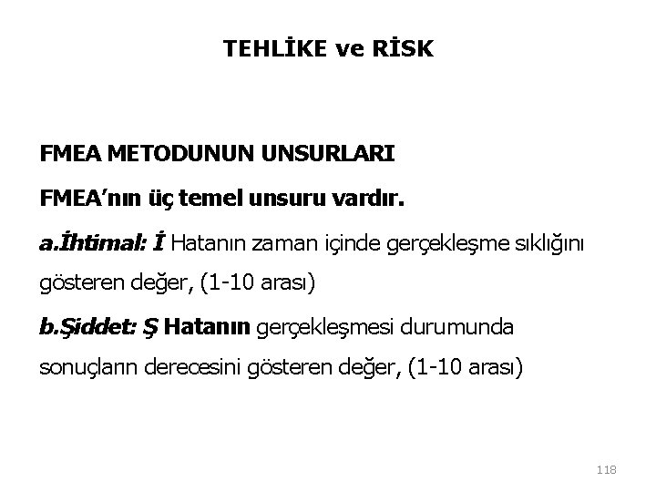 TEHLİKE ve RİSK FMEA METODUNUN UNSURLARI FMEA’nın üç temel unsuru vardır. a. İhtimal: İ TEHLİKE ve RİSK FMEA METODUNUN UNSURLARI FMEA’nın üç temel unsuru vardır. a. İhtimal: İ