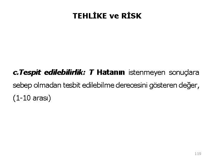 TEHLİKE ve RİSK c. Tespit edilebilirlik: T Hatanın istenmeyen sonuçlara sebep olmadan tesbit edilebilme TEHLİKE ve RİSK c. Tespit edilebilirlik: T Hatanın istenmeyen sonuçlara sebep olmadan tesbit edilebilme