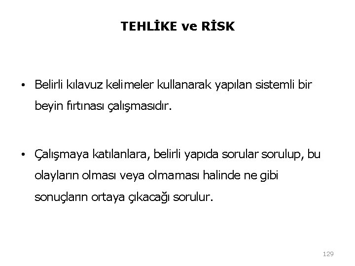 TEHLİKE ve RİSK • Belirli kılavuz kelimeler kullanarak yapılan sistemli bir beyin fırtınası çalışmasıdır. TEHLİKE ve RİSK • Belirli kılavuz kelimeler kullanarak yapılan sistemli bir beyin fırtınası çalışmasıdır.