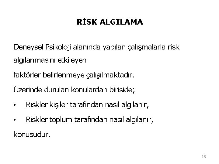 RİSK ALGILAMA Deneysel Psikoloji alanında yapılan çalışmalarla risk algılanmasını etkileyen faktörler belirlenmeye çalışılmaktadır. Üzerinde RİSK ALGILAMA Deneysel Psikoloji alanında yapılan çalışmalarla risk algılanmasını etkileyen faktörler belirlenmeye çalışılmaktadır. Üzerinde