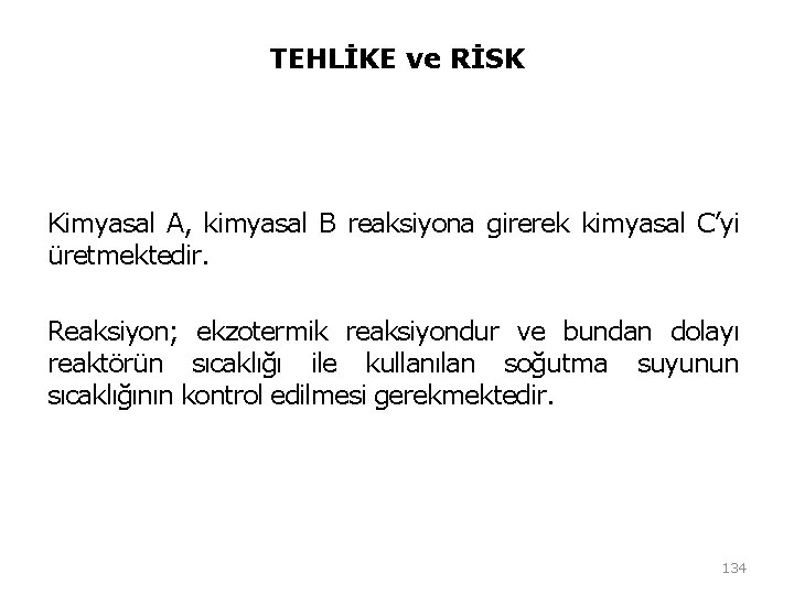TEHLİKE ve RİSK Kimyasal A, kimyasal B reaksiyona girerek kimyasal C’yi üretmektedir. Reaksiyon; ekzotermik TEHLİKE ve RİSK Kimyasal A, kimyasal B reaksiyona girerek kimyasal C’yi üretmektedir. Reaksiyon; ekzotermik