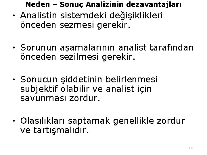Neden – Sonuç Analizinin dezavantajları • Analistin sistemdeki değişiklikleri önceden sezmesi gerekir. • Sorunun Neden – Sonuç Analizinin dezavantajları • Analistin sistemdeki değişiklikleri önceden sezmesi gerekir. • Sorunun