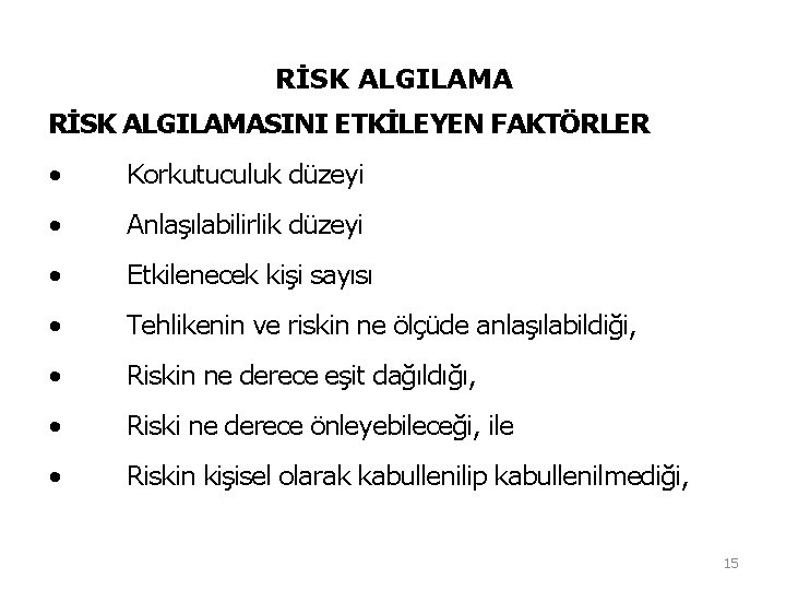 RİSK ALGILAMASINI ETKİLEYEN FAKTÖRLER • Korkutuculuk düzeyi • Anlaşılabilirlik düzeyi • Etkilenecek kişi sayısı RİSK ALGILAMASINI ETKİLEYEN FAKTÖRLER • Korkutuculuk düzeyi • Anlaşılabilirlik düzeyi • Etkilenecek kişi sayısı