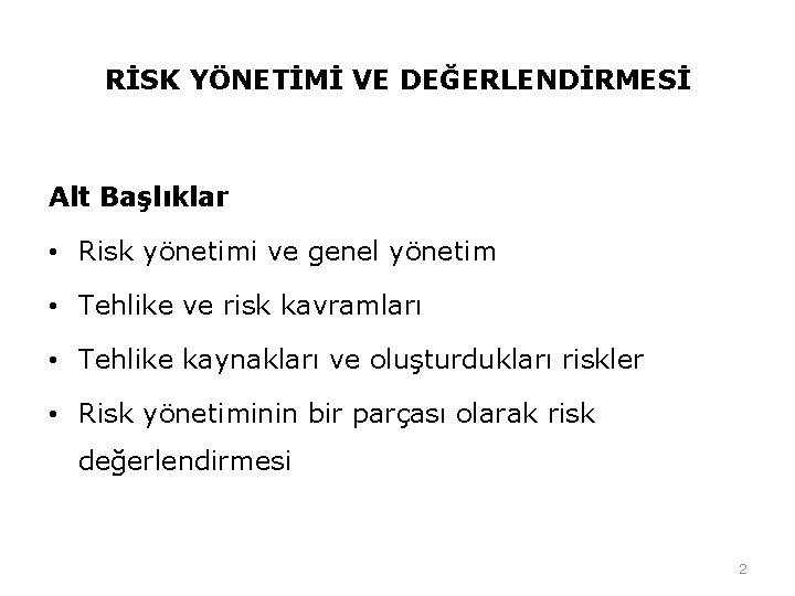 RİSK YÖNETİMİ VE DEĞERLENDİRMESİ Alt Başlıklar • Risk yönetimi ve genel yönetim • Tehlike RİSK YÖNETİMİ VE DEĞERLENDİRMESİ Alt Başlıklar • Risk yönetimi ve genel yönetim • Tehlike
