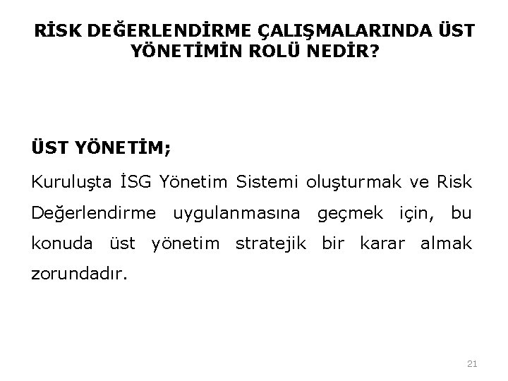 RİSK DEĞERLENDİRME ÇALIŞMALARINDA ÜST YÖNETİMİN ROLÜ NEDİR? ÜST YÖNETİM; Kuruluşta İSG Yönetim Sistemi oluşturmak RİSK DEĞERLENDİRME ÇALIŞMALARINDA ÜST YÖNETİMİN ROLÜ NEDİR? ÜST YÖNETİM; Kuruluşta İSG Yönetim Sistemi oluşturmak
