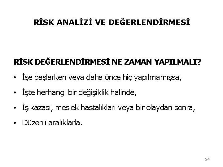 RİSK ANALİZİ VE DEĞERLENDİRMESİ RİSK DEĞERLENDİRMESİ NE ZAMAN YAPILMALI? • İşe başlarken veya daha RİSK ANALİZİ VE DEĞERLENDİRMESİ RİSK DEĞERLENDİRMESİ NE ZAMAN YAPILMALI? • İşe başlarken veya daha