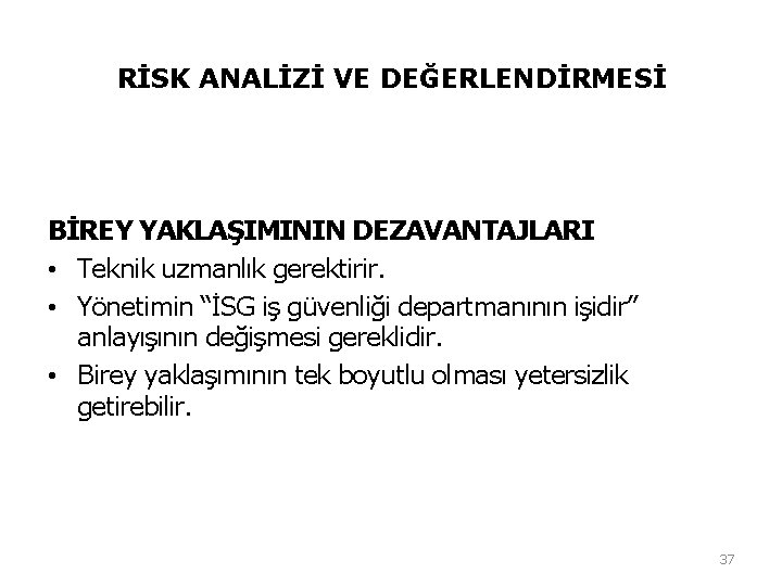 RİSK ANALİZİ VE DEĞERLENDİRMESİ BİREY YAKLAŞIMININ DEZAVANTAJLARI • Teknik uzmanlık gerektirir. • Yönetimin “İSG RİSK ANALİZİ VE DEĞERLENDİRMESİ BİREY YAKLAŞIMININ DEZAVANTAJLARI • Teknik uzmanlık gerektirir. • Yönetimin “İSG