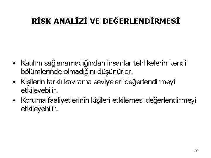 RİSK ANALİZİ VE DEĞERLENDİRMESİ • Katılım sağlanamadığından insanlar tehlikelerin kendi bölümlerinde olmadığını düşünürler. • RİSK ANALİZİ VE DEĞERLENDİRMESİ • Katılım sağlanamadığından insanlar tehlikelerin kendi bölümlerinde olmadığını düşünürler. •