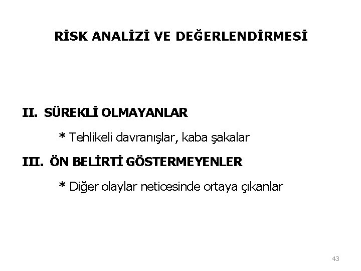 RİSK ANALİZİ VE DEĞERLENDİRMESİ II. SÜREKLİ OLMAYANLAR * Tehlikeli davranışlar, kaba şakalar III. ÖN RİSK ANALİZİ VE DEĞERLENDİRMESİ II. SÜREKLİ OLMAYANLAR * Tehlikeli davranışlar, kaba şakalar III. ÖN