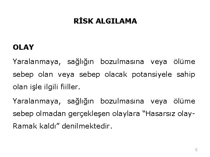 RİSK ALGILAMA OLAY Yaralanmaya, sağlığın bozulmasına veya ölüme sebep olan veya sebep olacak potansiyele RİSK ALGILAMA OLAY Yaralanmaya, sağlığın bozulmasına veya ölüme sebep olan veya sebep olacak potansiyele