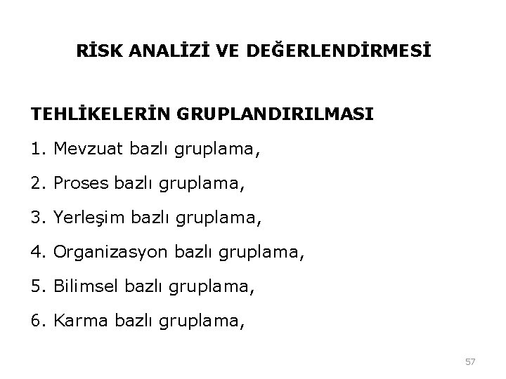 RİSK ANALİZİ VE DEĞERLENDİRMESİ TEHLİKELERİN GRUPLANDIRILMASI 1. Mevzuat bazlı gruplama, 2. Proses bazlı gruplama, RİSK ANALİZİ VE DEĞERLENDİRMESİ TEHLİKELERİN GRUPLANDIRILMASI 1. Mevzuat bazlı gruplama, 2. Proses bazlı gruplama,