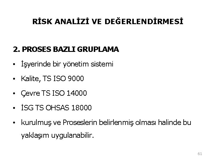 RİSK ANALİZİ VE DEĞERLENDİRMESİ 2. PROSES BAZLI GRUPLAMA • İşyerinde bir yönetim sistemi • RİSK ANALİZİ VE DEĞERLENDİRMESİ 2. PROSES BAZLI GRUPLAMA • İşyerinde bir yönetim sistemi •