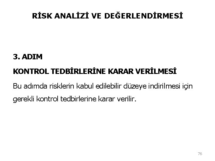 RİSK ANALİZİ VE DEĞERLENDİRMESİ 3. ADIM KONTROL TEDBİRLERİNE KARAR VERİLMESİ Bu adımda risklerin kabul RİSK ANALİZİ VE DEĞERLENDİRMESİ 3. ADIM KONTROL TEDBİRLERİNE KARAR VERİLMESİ Bu adımda risklerin kabul