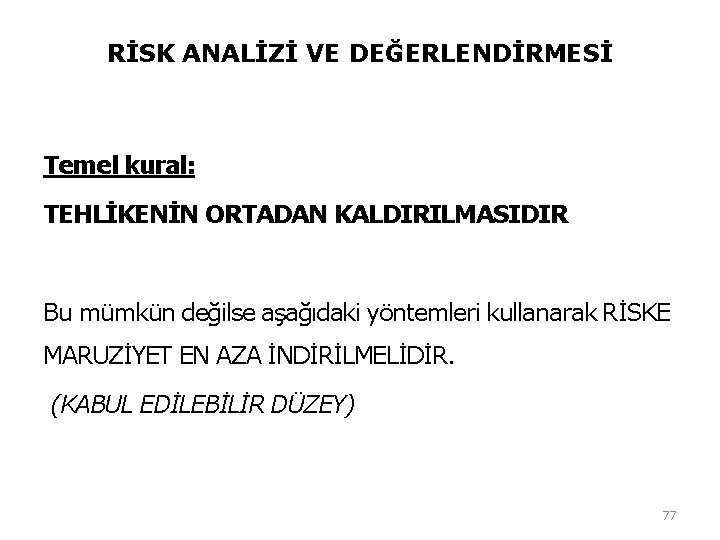 RİSK ANALİZİ VE DEĞERLENDİRMESİ Temel kural: TEHLİKENİN ORTADAN KALDIRILMASIDIR Bu mümkün değilse aşağıdaki yöntemleri RİSK ANALİZİ VE DEĞERLENDİRMESİ Temel kural: TEHLİKENİN ORTADAN KALDIRILMASIDIR Bu mümkün değilse aşağıdaki yöntemleri