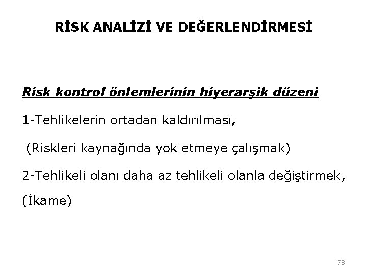 RİSK ANALİZİ VE DEĞERLENDİRMESİ Risk kontrol önlemlerinin hiyerarşik düzeni 1 -Tehlikelerin ortadan kaldırılması, (Riskleri RİSK ANALİZİ VE DEĞERLENDİRMESİ Risk kontrol önlemlerinin hiyerarşik düzeni 1 -Tehlikelerin ortadan kaldırılması, (Riskleri
