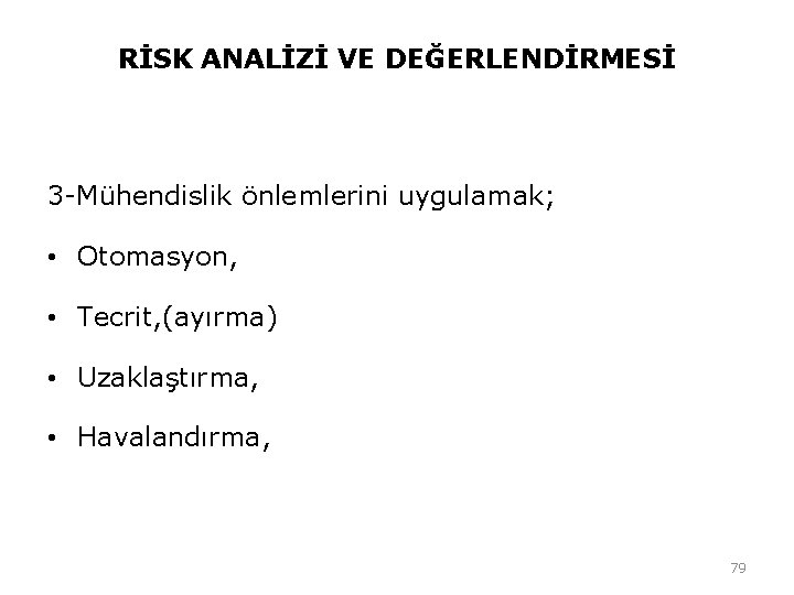 RİSK ANALİZİ VE DEĞERLENDİRMESİ 3 -Mühendislik önlemlerini uygulamak; • Otomasyon, • Tecrit, (ayırma) • RİSK ANALİZİ VE DEĞERLENDİRMESİ 3 -Mühendislik önlemlerini uygulamak; • Otomasyon, • Tecrit, (ayırma) •