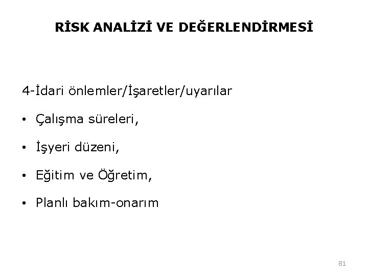 RİSK ANALİZİ VE DEĞERLENDİRMESİ 4 -İdari önlemler/İşaretler/uyarılar • Çalışma süreleri, • İşyeri düzeni, • RİSK ANALİZİ VE DEĞERLENDİRMESİ 4 -İdari önlemler/İşaretler/uyarılar • Çalışma süreleri, • İşyeri düzeni, •