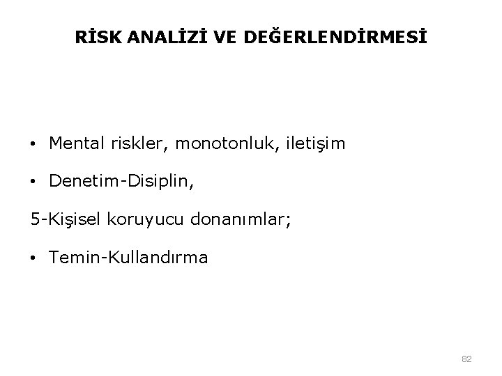 RİSK ANALİZİ VE DEĞERLENDİRMESİ • Mental riskler, monotonluk, iletişim • Denetim-Disiplin, 5 -Kişisel koruyucu RİSK ANALİZİ VE DEĞERLENDİRMESİ • Mental riskler, monotonluk, iletişim • Denetim-Disiplin, 5 -Kişisel koruyucu
