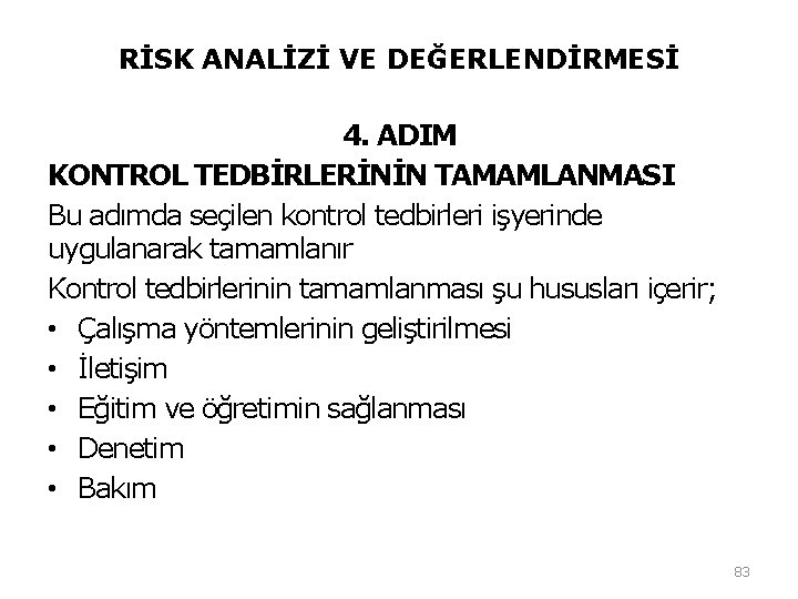 RİSK ANALİZİ VE DEĞERLENDİRMESİ 4. ADIM KONTROL TEDBİRLERİNİN TAMAMLANMASI Bu adımda seçilen kontrol tedbirleri RİSK ANALİZİ VE DEĞERLENDİRMESİ 4. ADIM KONTROL TEDBİRLERİNİN TAMAMLANMASI Bu adımda seçilen kontrol tedbirleri